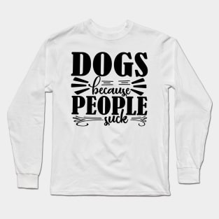 Dogs because People Suck Long Sleeve T-Shirt